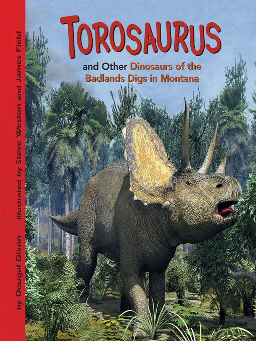 Title details for Torosaurus and Other Dinosaurs of the Badlands Digs in Montana by Dougal Dixon - Wait list